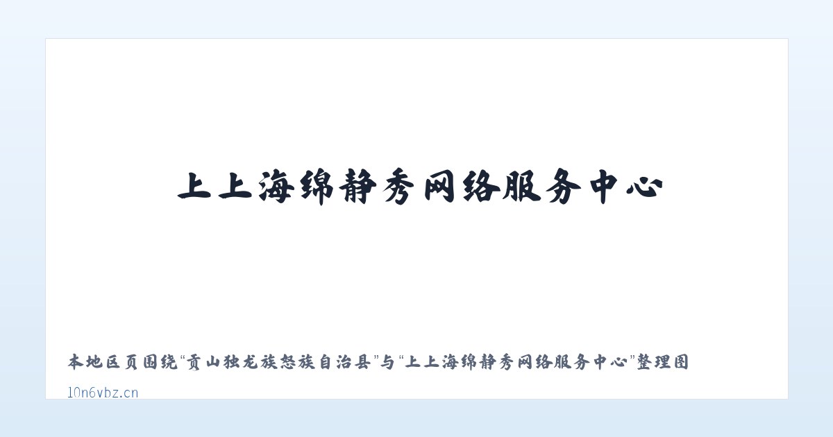 贡山独龙族怒族自治县 - 上上海绵静秀网络服务中心 主图